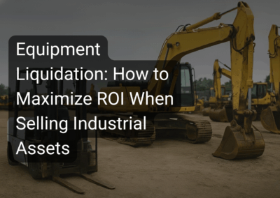 Equipment Liquidation: How to Maximize ROI When Selling Industrial Assets